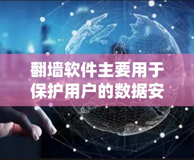 翻墙软件主要用于保护用户的数据安全，帮助用户绕过外部网络的限制。以下是一些常用的翻墙软件及其功能