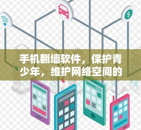 手机翻墙软件，保护青少年，维护网络空间的清朗