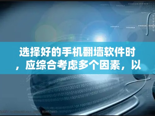 选择好的手机翻墙软件时，应综合考虑多个因素，以确保翻墙后的设备安全和兼容性。以下是一些综合性的建议