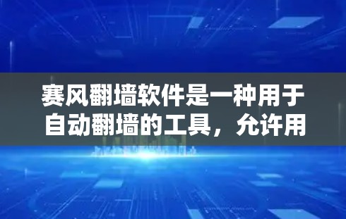 赛风翻墙软件是一种用于自动翻墙的工具，允许用户在没有实际网络访问的情况下，将网络资源复制到电脑上。以下是一个详细的步骤指南，帮助您下载并使用赛风翻墙软件