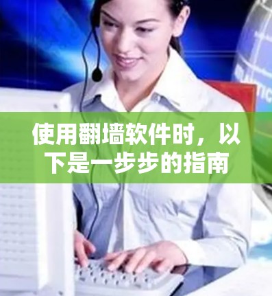 使用翻墙软件时，以下是一步步的指南