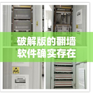 破解版的翻墙软件确实存在，但需要注意使用时的安全性。以下是一些通用的使用步骤和注意事项