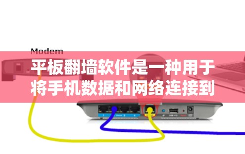 平板翻墙软件是一种用于将手机数据和网络连接到电脑上的工具，旨在提升空间效率和数据管理能力。以下是对平板翻墙软件的详细介绍