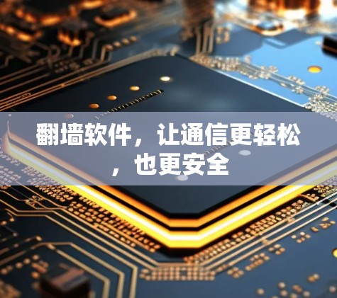 翻墙软件，让通信更轻松，也更安全