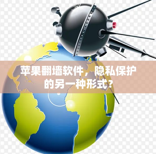 苹果翻墙软件，隐私保护的另一种形式？