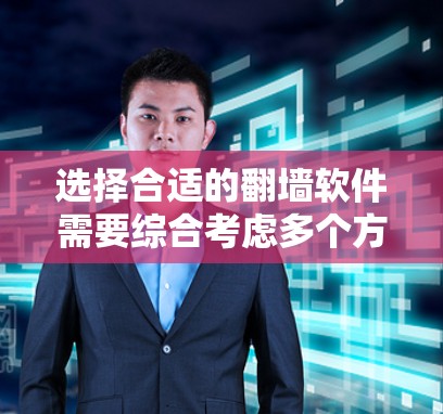 选择合适的翻墙软件需要综合考虑多个方面，以下是一个分步骤的建议
