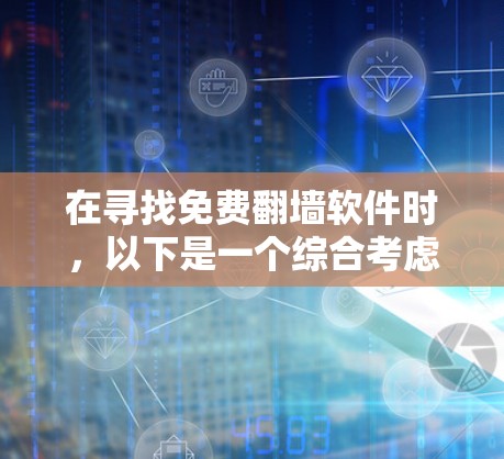 在寻找免费翻墙软件时，以下是一个综合考虑的选择列表，涵盖不同需求和功能