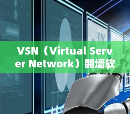 VSN（Virtual Server Network）翻墙软件主要用于Web服务器的翻墙，用于测试和优化服务器性能。以下是一些关于VSN翻墙软件的常见问题和信息