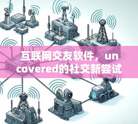 互联网交友软件，uncovered的社交新尝试