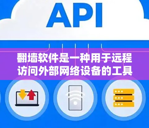 翻墙软件是一种用于远程访问外部网络设备的工具，通常包括上传设备并下载特定链接的功能。以下是详细的步骤和考虑因素