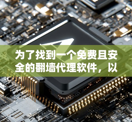 为了找到一个免费且安全的翻墙代理软件，以下是一些推荐和步骤说明