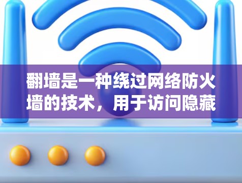 翻墙是一种绕过网络防火墙的技术，用于访问隐藏的互联网资源。以下是详细步骤和工具指南