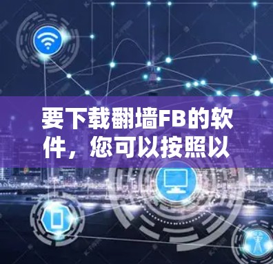 要下载翻墙FB的软件，您可以按照以下步骤操作