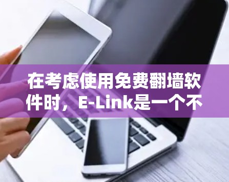 在考虑使用免费翻墙软件时，E-Link是一个不错的选择，尤其是因为它针对安卓用户设计，并且可能提供了一些免费功能。以下是详细的步骤和建议
