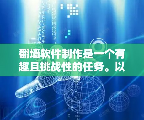 翻墙软件制作是一个有趣且挑战性的任务。以下是一些考虑因素和建议，帮助你制作一个可靠的翻墙软件