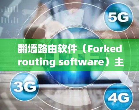 翻墙路由软件（Forked routing software）主要用于绕过墙，例如DDoS攻击，让用户从一个域名访问另一个域名。以下是一些常用的翻墙路由软件推荐