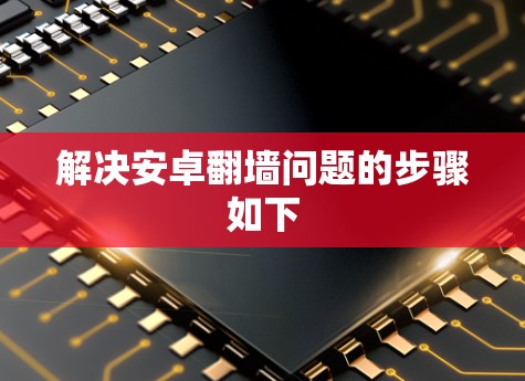 解决安卓翻墙问题的步骤如下