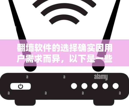 翻墙软件的选择确实因用户需求而异，以下是一些推荐，分为免费和付费两种类型，供你参考