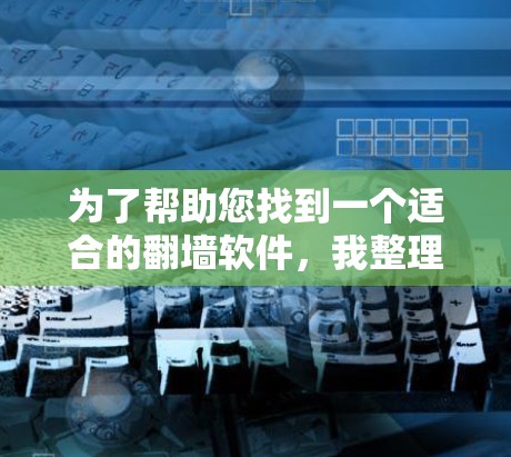 为了帮助您找到一个适合的翻墙软件，我整理了一些推荐，涵盖了多种需求和平台
