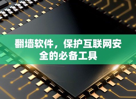 翻墙软件，保护互联网安全的必备工具