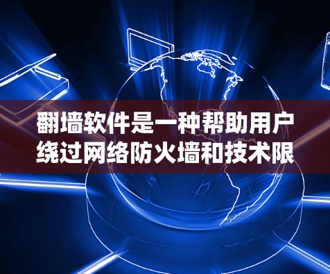 翻墙软件是一种帮助用户绕过网络防火墙和技术限制的工具，主要功能包括连接IP地址到远程服务器、使用跨站脚本（XSS）技术、管理IP地址和虚拟机。以下是详细的分析和总结