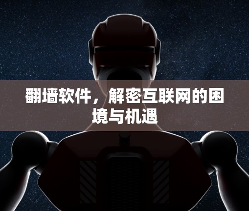 翻墙软件，解密互联网的困境与机遇