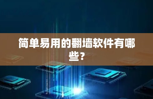 简单易用的翻墙软件有哪些？