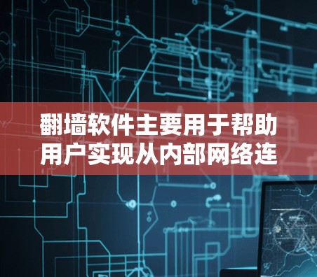 翻墙软件主要用于帮助用户实现从内部网络连接到外部网络（如局域网、Web 网络或互联网）的能力。它通过以下方式实现翻墙