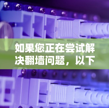 如果您正在尝试解决翻墙问题，以下是一些推荐的软件，每款都有其独特的优势和适用场景