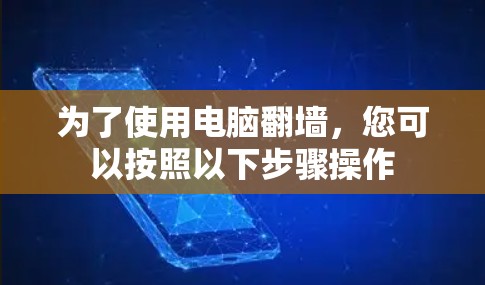 为了使用电脑翻墙，您可以按照以下步骤操作