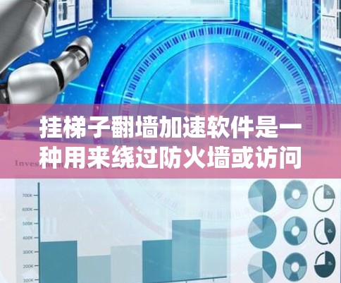 挂梯子翻墙加速软件是一种用来绕过防火墙或访问无防火墙环境的网络加速工具。以下是对这类软件的详细分析