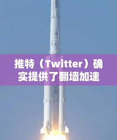 推特（Twitter）确实提供了翻墙加速功能，但需要注意以下几点
