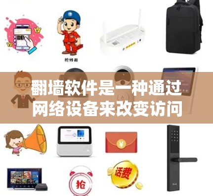 翻墙软件是一种通过网络设备来改变访问权限的软件，允许用户从内网访问外网或访问不同的网站。以下是关于翻墙软件的详细信息