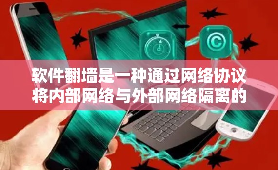 软件翻墙是一种通过网络协议将内部网络与外部网络隔离的技术，旨在实现数据的物理隔离，从而实现数据的物理隔离和数据的安全性。以下是关于软件翻墙的详细分析