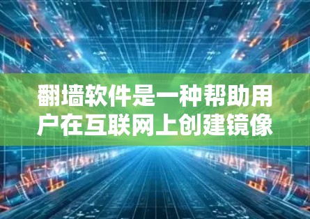 翻墙软件是一种帮助用户在互联网上创建镜像网站的工具，通常通过互联网下载，用户可以在另一端访问与原网站相同的网页内容。以下是关于翻墙软件的详细信息
