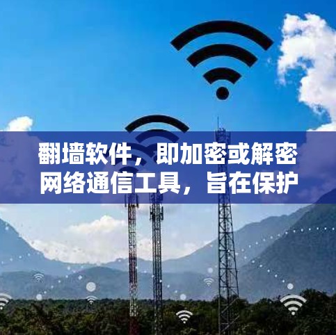 翻墙软件，即加密或解密网络通信工具，旨在保护用户的数据隐私和安全。以下是对翻墙软件的详细分析
