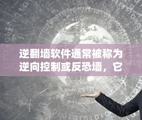 逆翻墙软件通常被称为逆向控制或反恐墙，它们旨在绕过防火墙或网络防火墙的加密，允许用户访问外部网络。这些软件通过特定的配置或设置来实现这一目标