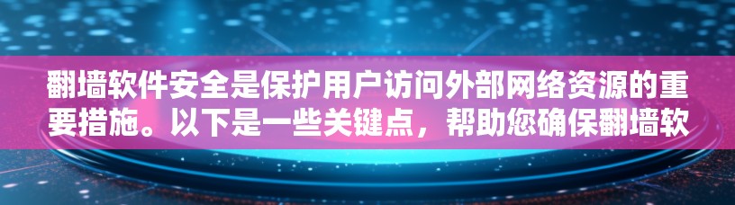 翻墙软件安全是保护用户访问外部网络资源的重要措施。以下是一些关键点，帮助您确保翻墙软件的安全性
