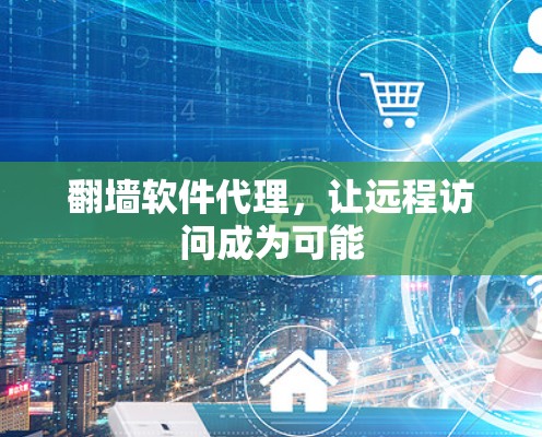 翻墙软件代理，让远程访问成为可能