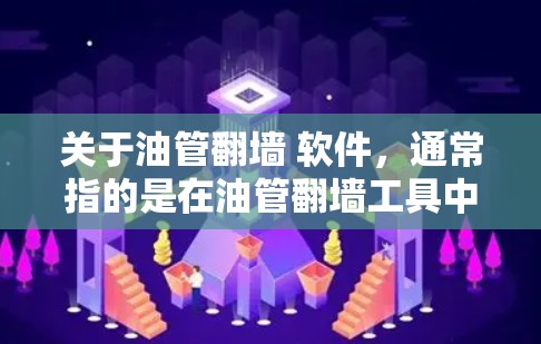 关于油管翻墙 软件，通常指的是在油管翻墙工具中添加或管理模块。以下是一些通用的解决方案，供您参考