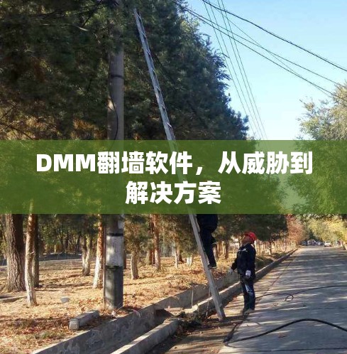 DMM翻墙软件，从威胁到解决方案