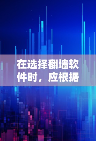 在选择翻墙软件时，应根据您的具体需求和使用习惯来决定。以下是一些综合考虑因素的推荐