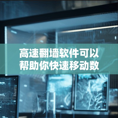 高速翻墙软件可以帮助你快速移动数据到另一台服务器，通常包括NetSwitch和NetMove等工具。以下是详细的步骤和思考
