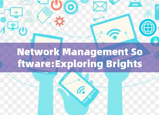 Network Management Software:Exploring Brightsotty Features