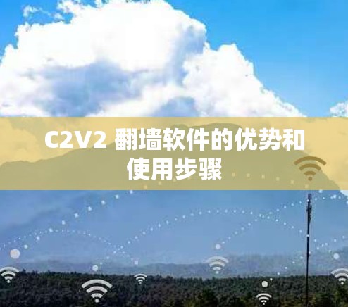 C2V2 翻墙软件的优势和使用步骤