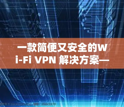 一款简便又安全的Wi-Fi VPN 解决方案—Windscribe VPN
