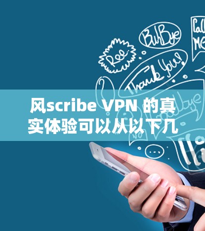 风scribe VPN 的真实体验可以从以下几个方面进行评估