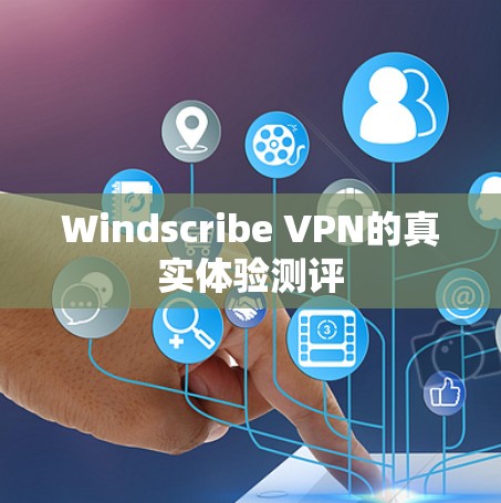 Windscribe VPN的真实体验测评