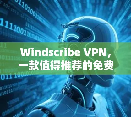 Windscribe VPN，一款值得推荐的免费VPN工具
