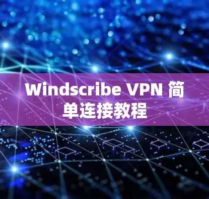 Windscribe VPN 简单连接教程